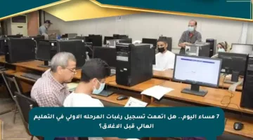 7 مساء اليوم.. هل أتممت تسجيل رغبات المرحلة الأولى في التعليم العالي قبل الإغلاق؟